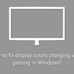 How to fix display colors changing while gaming in windows