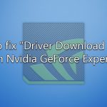 How to fix driver download failed error in nvidia geforce experience