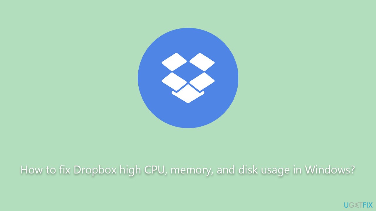How to fix Dropbox high CPU, memory, and disk usage in Windows?
