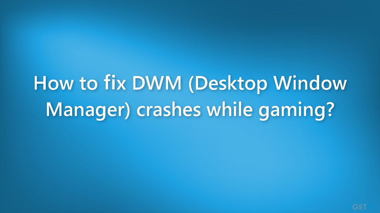 How to fix DWM Desktop Window Manager crashes while gaming