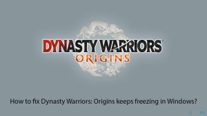 How to fix dynasty warriors origins keeps freezing in windows copy