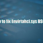 How to fix envirtahci sys blue screen of death