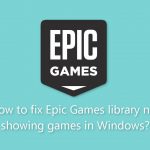 How to fix epic games library not showing games in windows