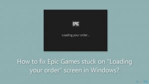 How to fix epic games stuck on loading your order screen in windows