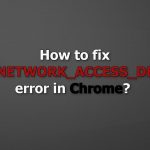 How to fix err network access denied error in chrome