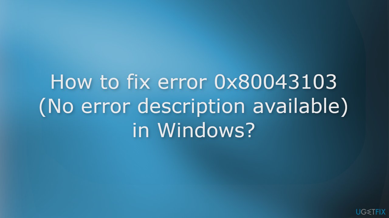 How to fix error 0x80043103 No error description available in Windows