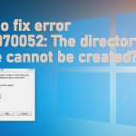 How to fix error 0x80070052 the directory or file cannot be created