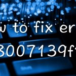 How to fix error 0x8007139f
