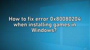How to fix error 0x80080204 when installing games in windows