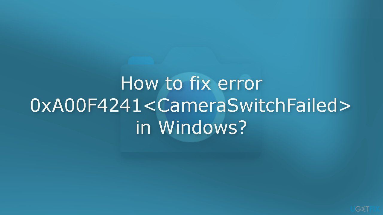 How to fix error 0xA00F4241 CameraSwitchFailed in Windows