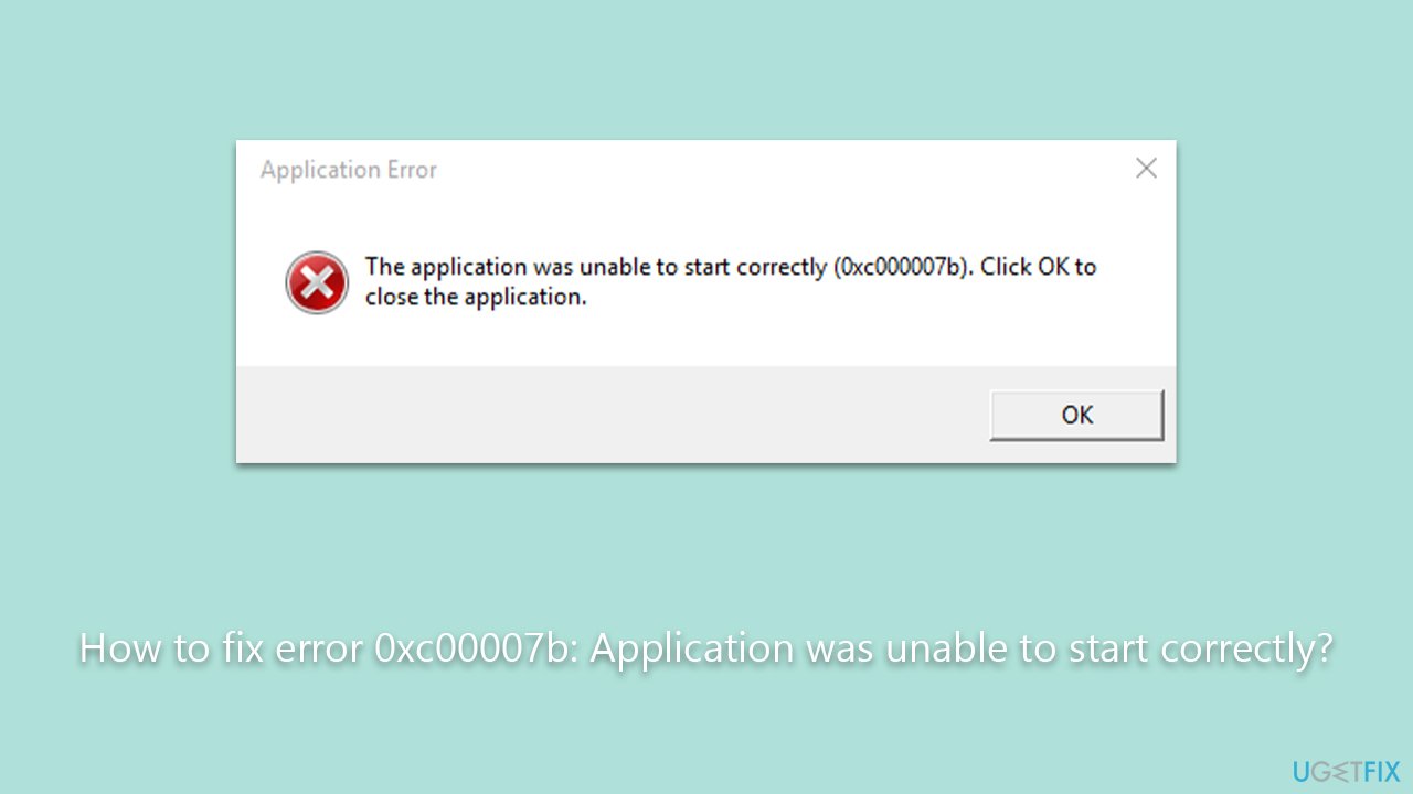 How to fix error 0xc00007b: Application was unable to start correctly?