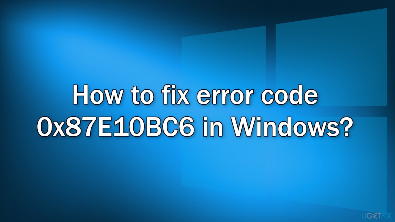 How to fix error code 0x87E10BC6 in Windows?