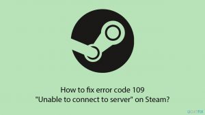 How to fix error code 109 unable to connect to server on steam copy