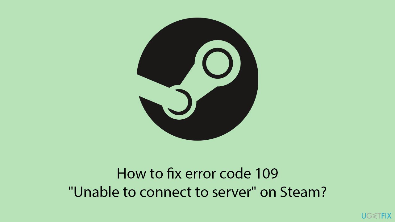 How to fix error code 109 "Unable to connect to server" on Steam?
