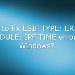 How to fix esif type error module ipf time error in windows