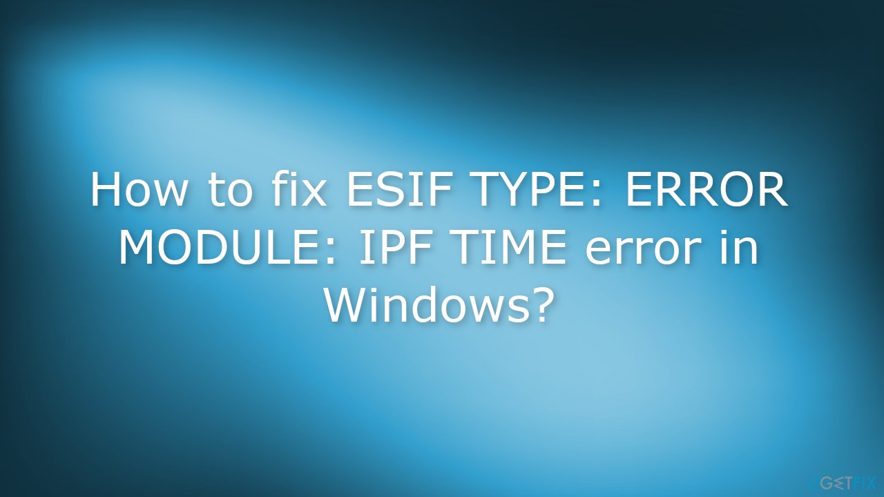 How to fix ESIF TYPE ERROR MODULE IPF TIME error in Windows