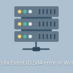 How to fix event id 504 error in windows
