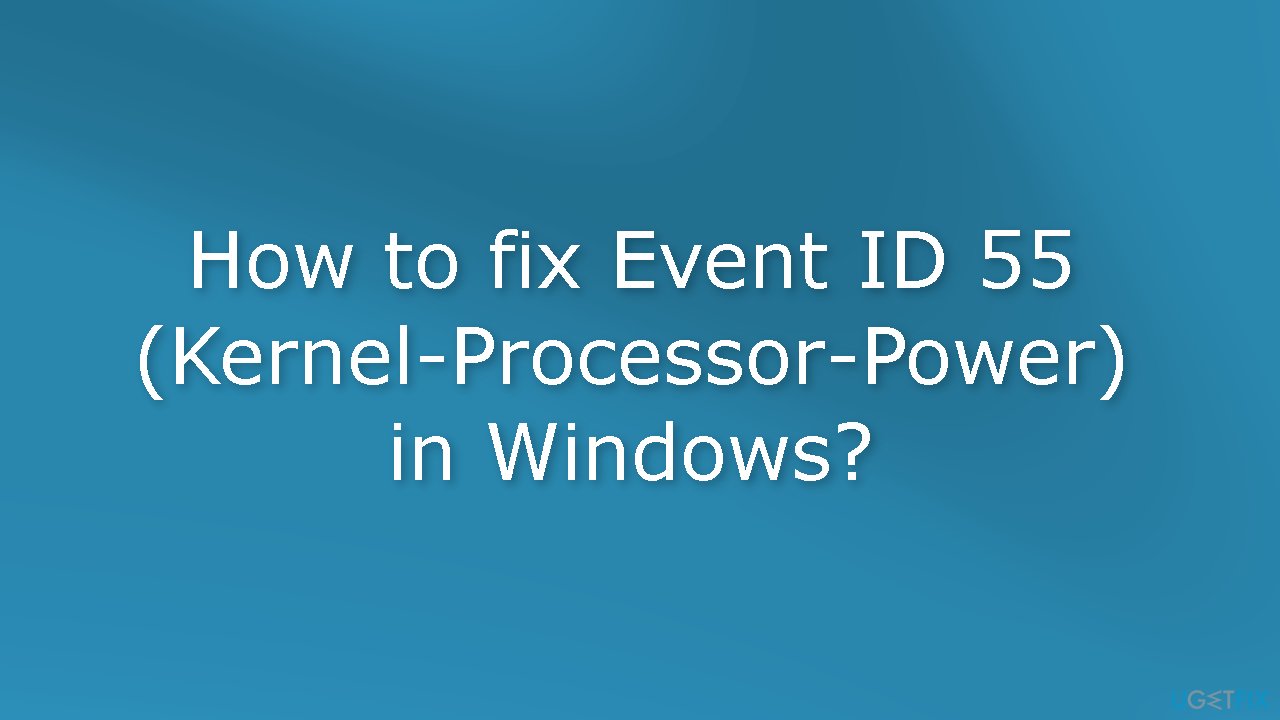 How to fix Event ID 55 Kernel-Processor-Power in Windows