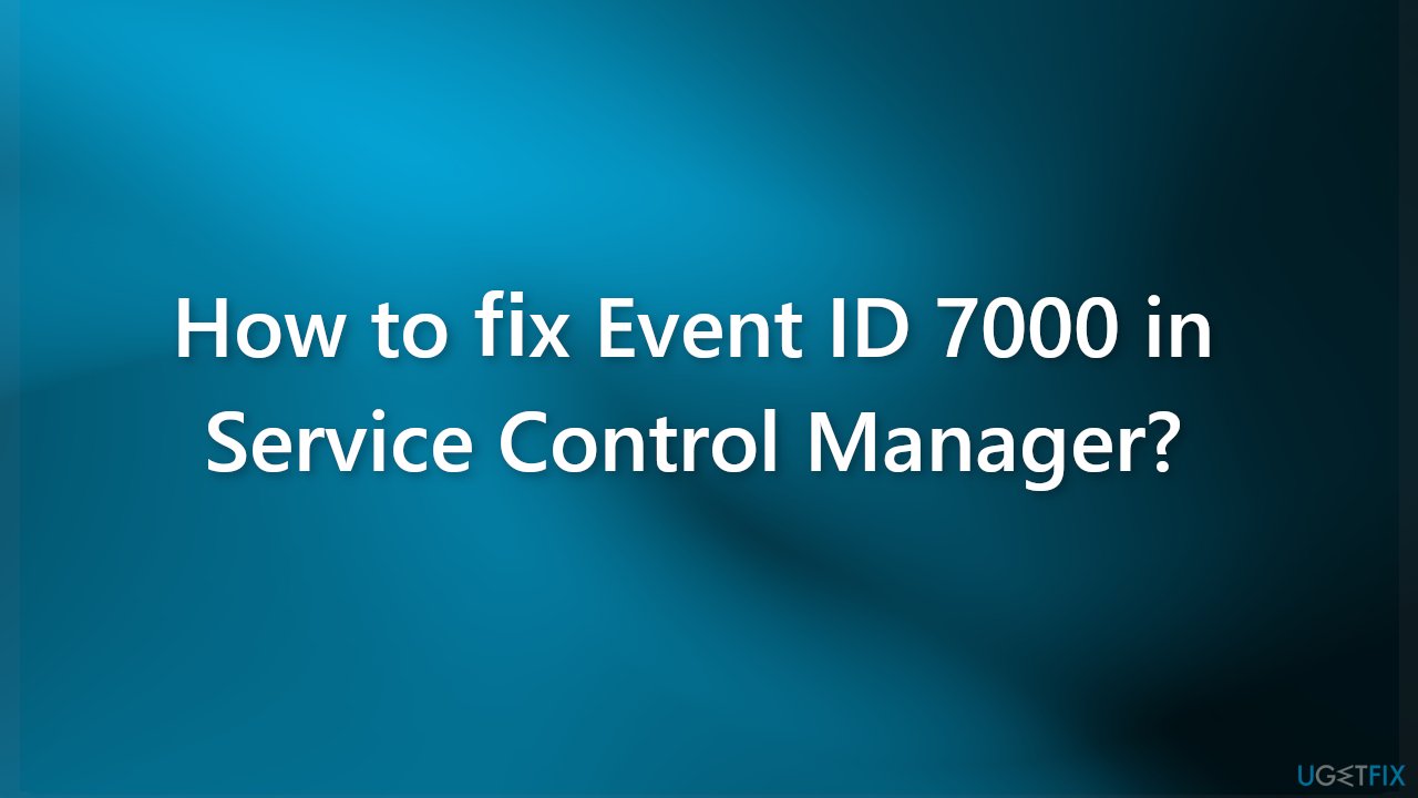 How to fix Event ID 7000 in Service Control Manager
