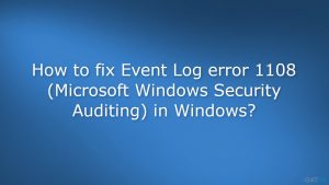 How to fix event log error 1108 microsoft windows security auditing in windows
