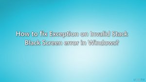 How to fix exception on invalid stack black screen error in windows