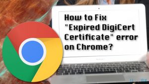 How to fix expired digicert certificate error on chrome