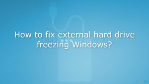 How to fix external hard drive freezing windows