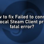 How to fix failed to connect with local steam client process fatal error