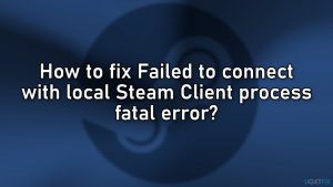 How to fix Failed to connect with local Steam Client process fatal error?