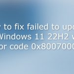 How to fix failed to update to windows 11 22h2 with error code 0x80070001