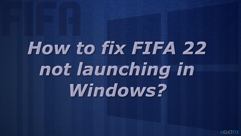 How to fix FIFA 22 not launching in Windows?