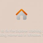 How to fix file explorer crashing after clicking home tab in windows