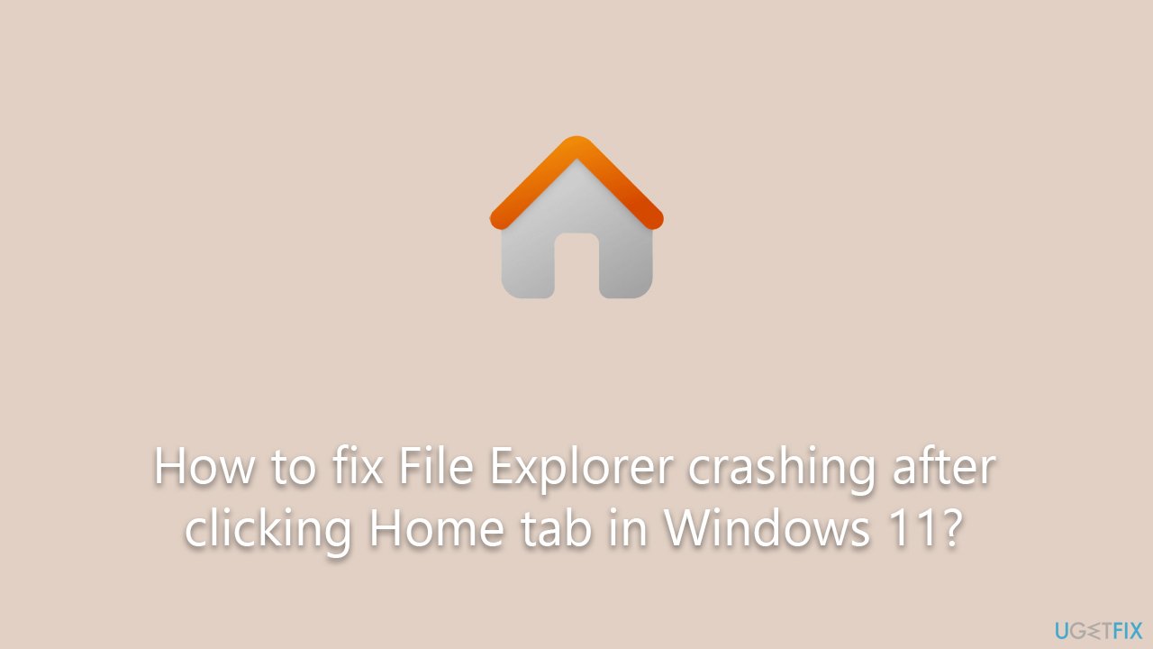 How to fix File Explorer crashing after clicking Home tab in Windows 11?