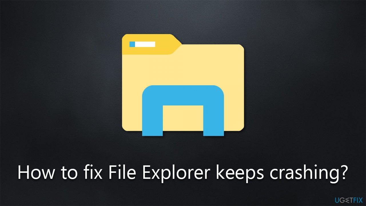 How to fix File Explorer keeps crashing in Windows?