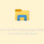 How to fix file explorer keeps resetting sort order in windows