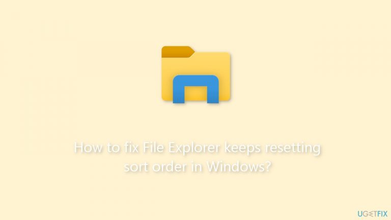 How to fix File Explorer keeps resetting sort order in Windows?
