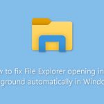 How to fix file explorer opening in the foreground automatically in windows