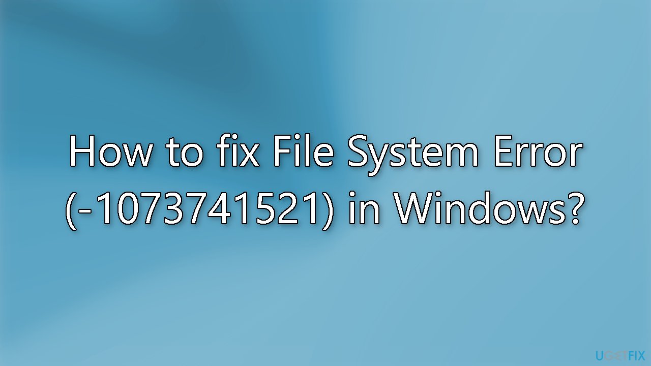 How to fix File System Error -1073741521 in Windows