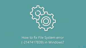 How to fix file system error 2147417839 in windows