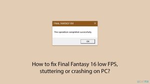 How to fix final fantasy 16 low fps stuttering or crashing on pc copy
