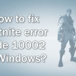 How to fix fortnite error code 10002 in windows