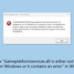 How to fix gameplatformservices dll is either not designed to run on windows or it contains an error in windows