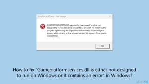 How to fix gameplatformservices dll is either not designed to run on windows or it contains an error in windows