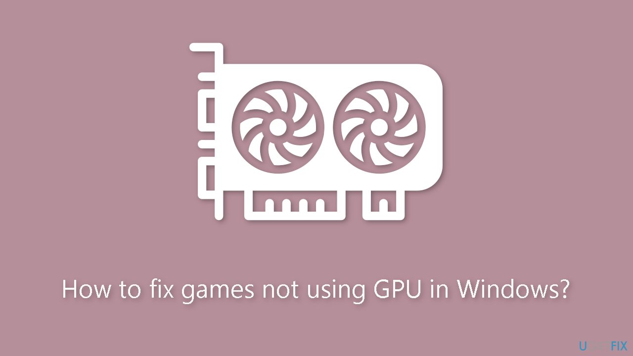 How to fix games not using GPU in Windows