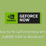 How to fix geforce now error 0x800b1004 in windows
