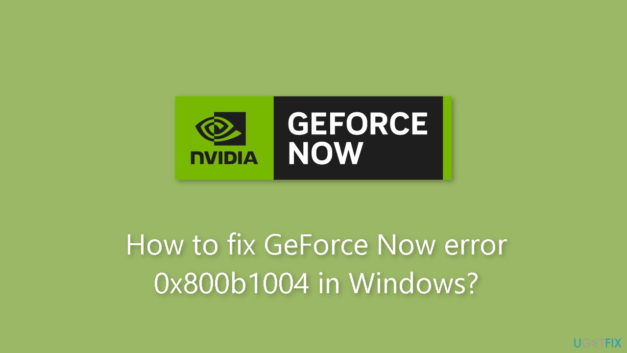 How to fix GeForce Now error 0x800b1004 in Windows