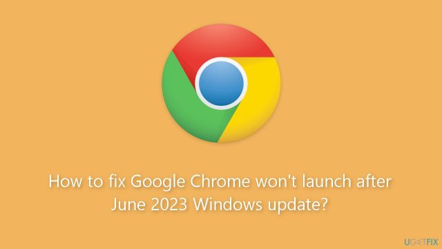How to fix google chrome wont launch after june 2023 windows update