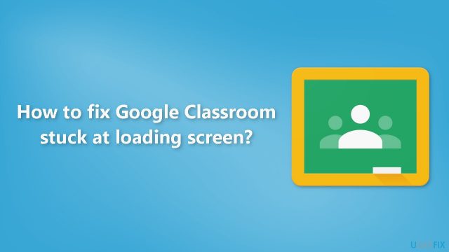 How to fix google classroom stuck at loading screen