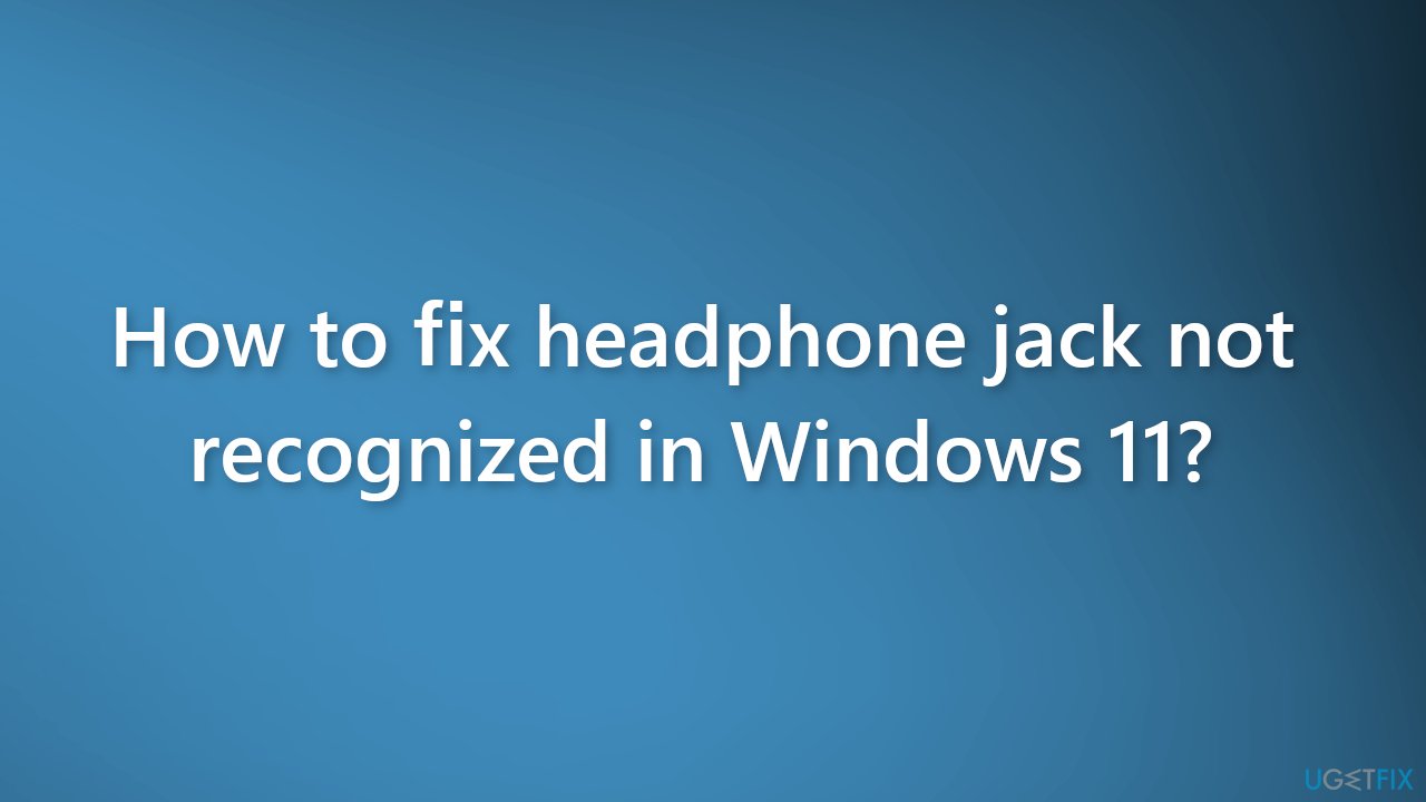 How to fix headphone jack not recognized in Windows 11