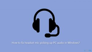 How to fix headset mic picking up pc audio in windows